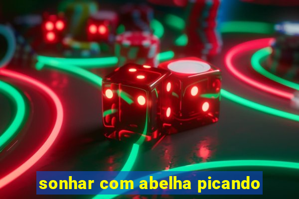 sonhar com abelha picando